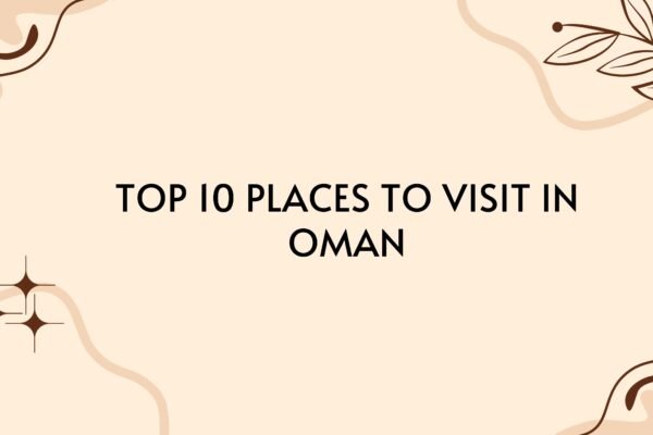 Top 10 Places to Visit in Oman [ 10 Hidden Gems]