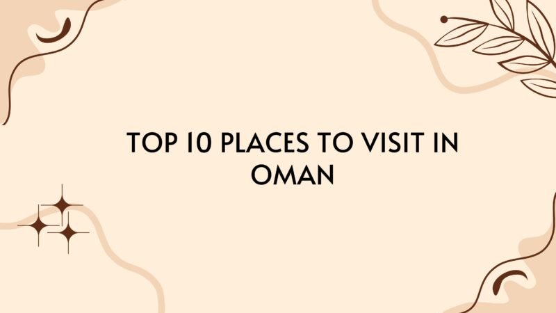 Top 10 Places to Visit in Oman [ Top 10 Hidden Gems]